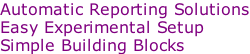 Automatic Reporting Solutions Easy Experimental Setup Simple Building Blocks
